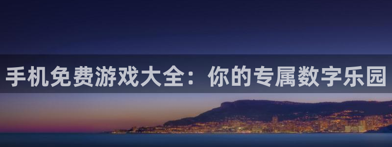 星欧娱乐平台注册开户：手机免费游戏大全：你的专属数字乐园