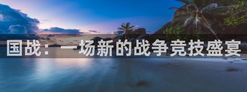 沐春星欧娱乐：国战：一场新的战争竞技盛宴
