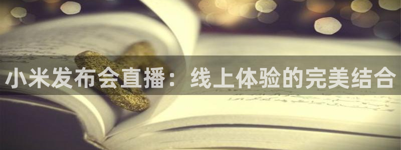 so米体育直播在线观看直播：小米发布会直播：线上体验的完美结合