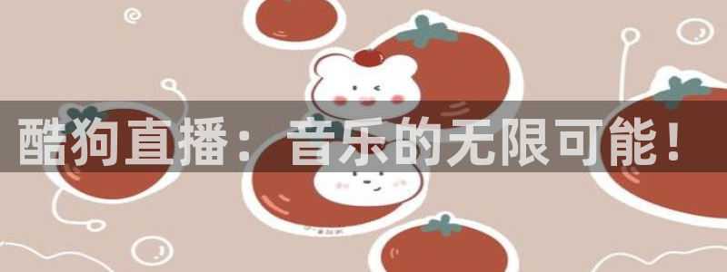 so米体育直播免费下载：酷狗直播：音乐的无限可能！